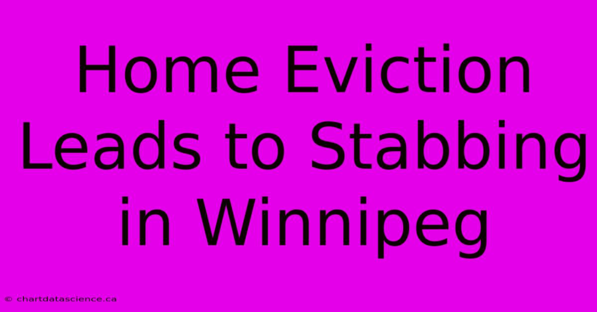 Home Eviction Leads To Stabbing In Winnipeg