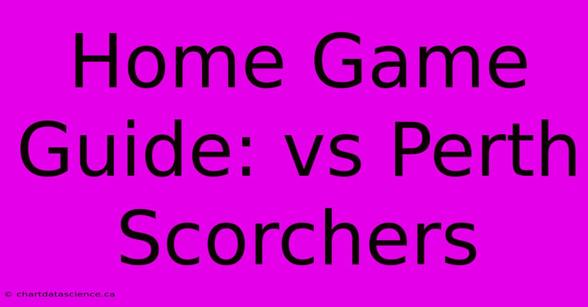 Home Game Guide: Vs Perth Scorchers