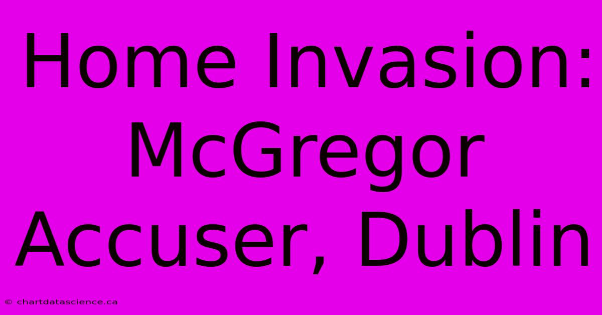 Home Invasion: McGregor Accuser, Dublin