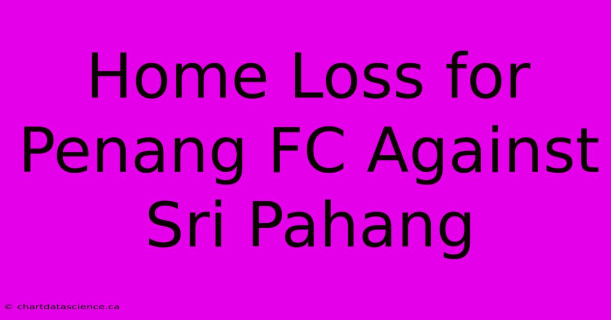 Home Loss For Penang FC Against Sri Pahang