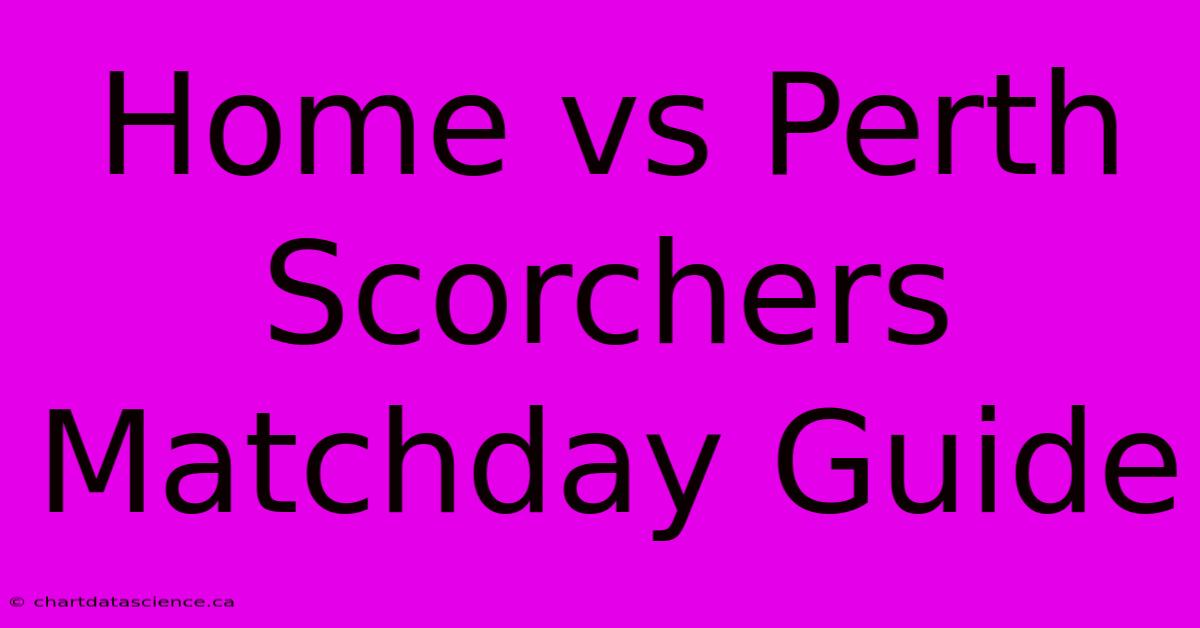 Home Vs Perth Scorchers Matchday Guide