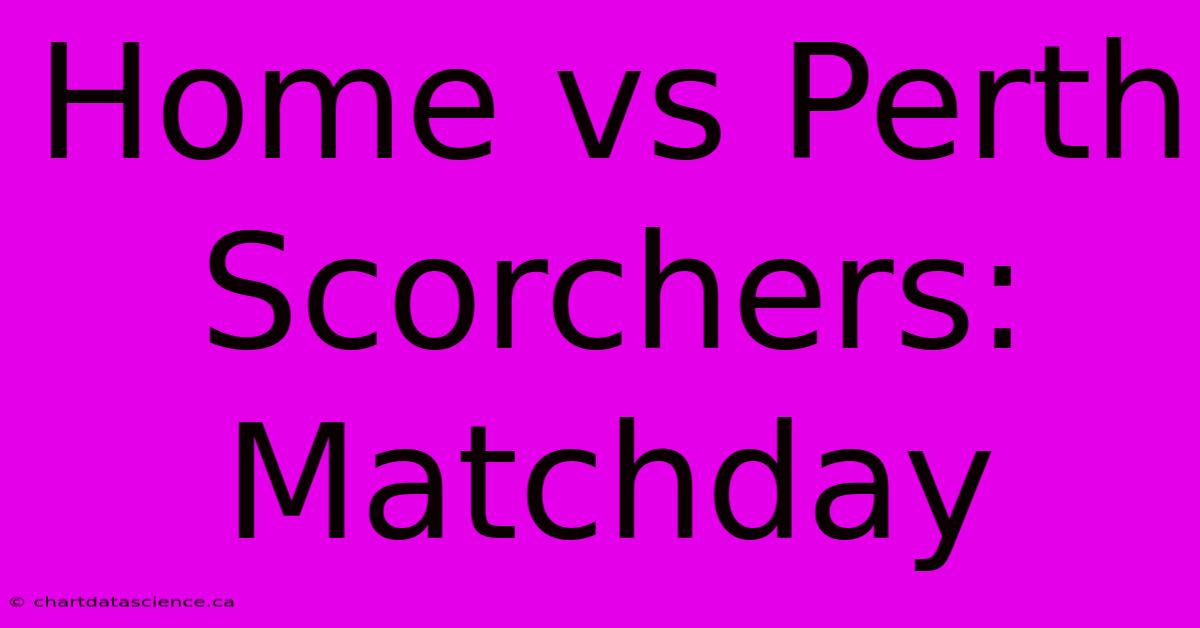 Home Vs Perth Scorchers: Matchday