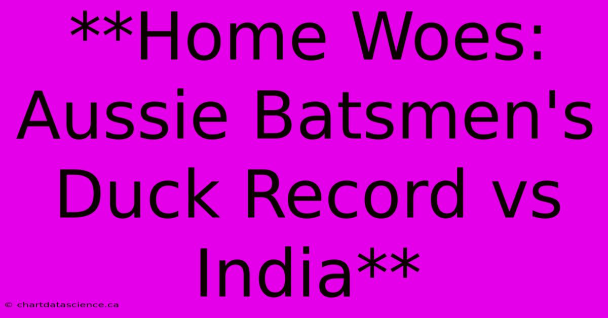 **Home Woes: Aussie Batsmen's Duck Record Vs India** 