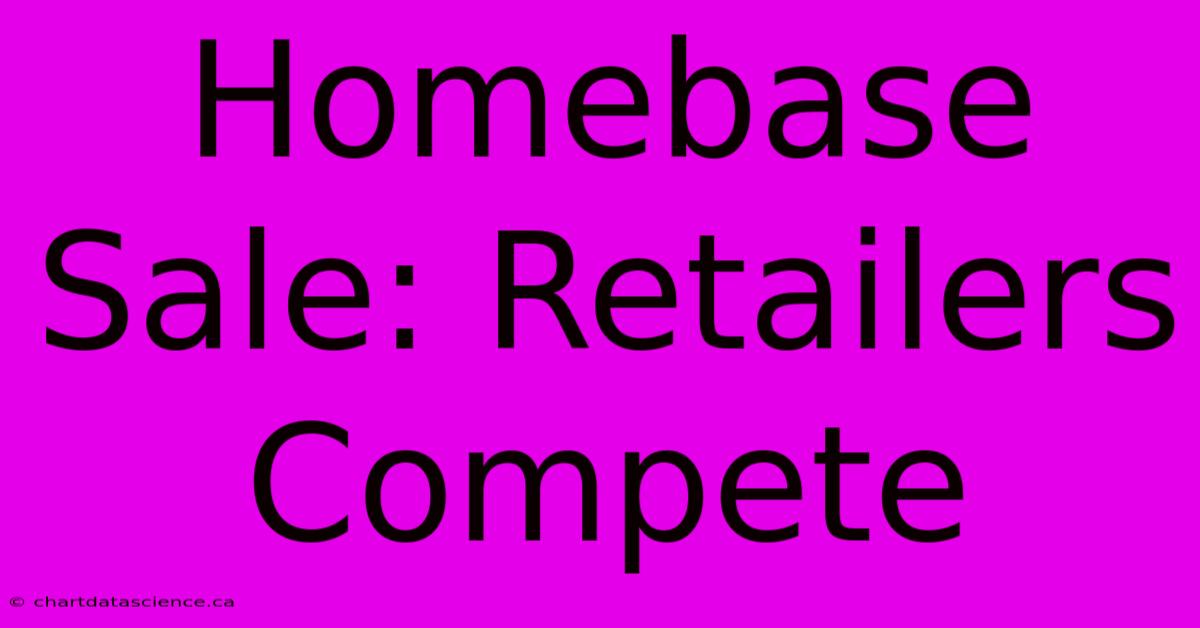 Homebase Sale: Retailers Compete