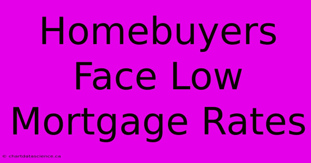 Homebuyers Face Low Mortgage Rates