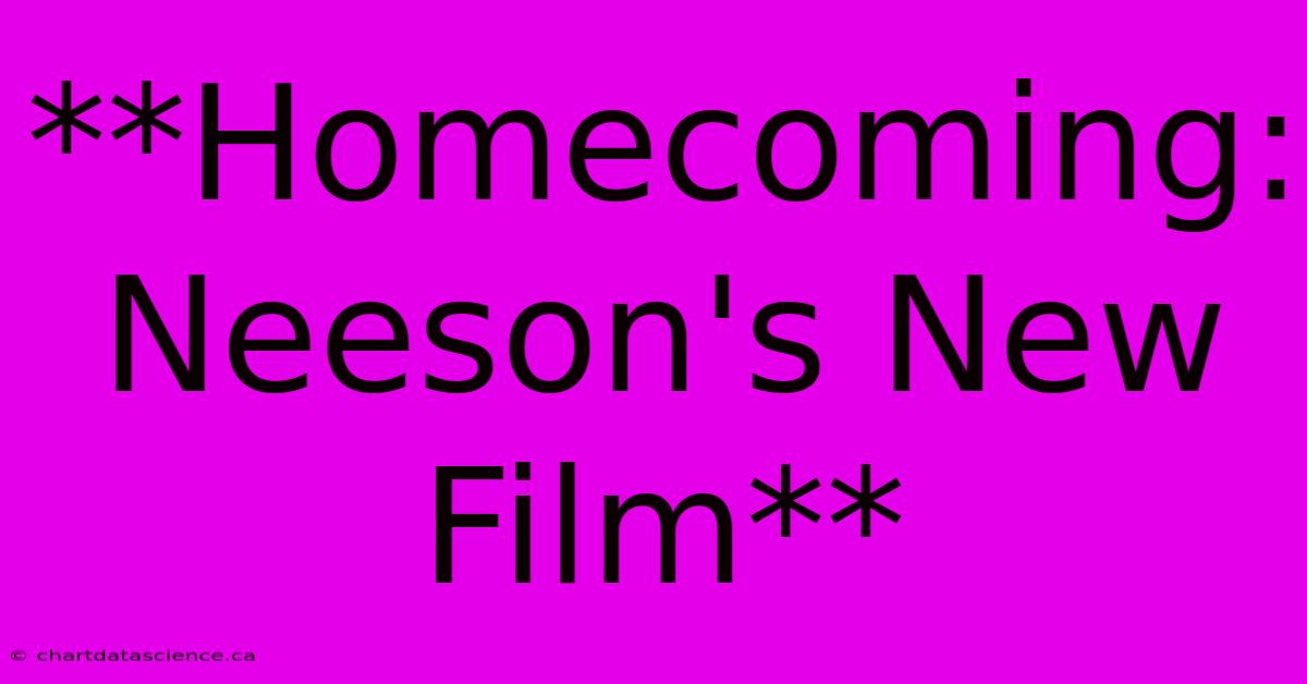 **Homecoming: Neeson's New Film**