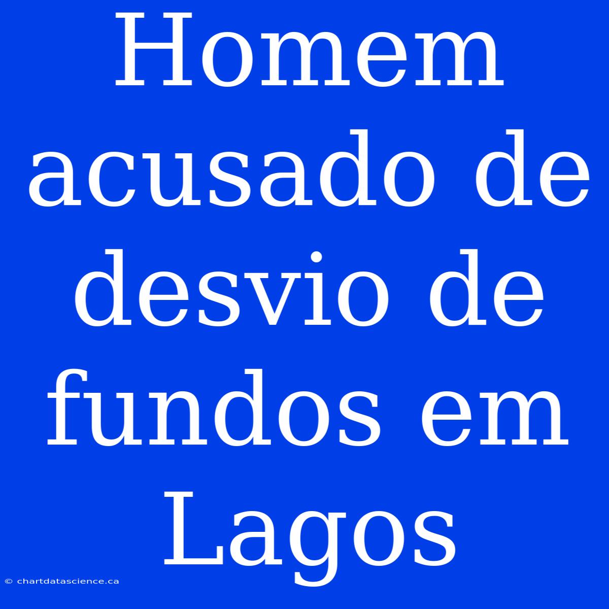 Homem Acusado De Desvio De Fundos Em Lagos