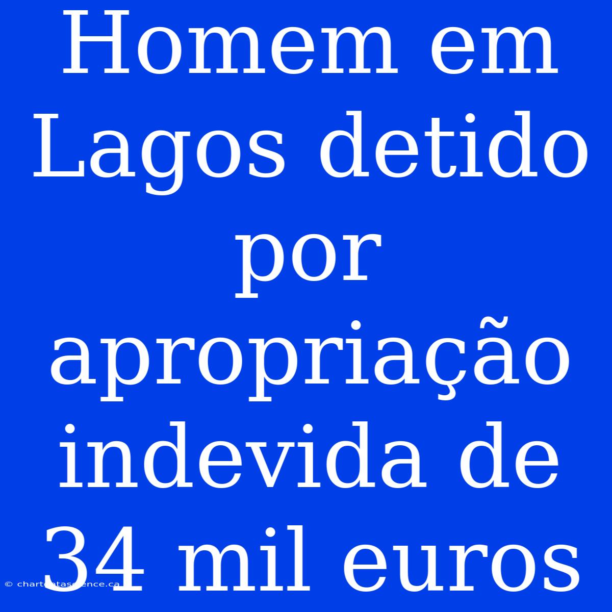 Homem Em Lagos Detido Por Apropriação Indevida De 34 Mil Euros