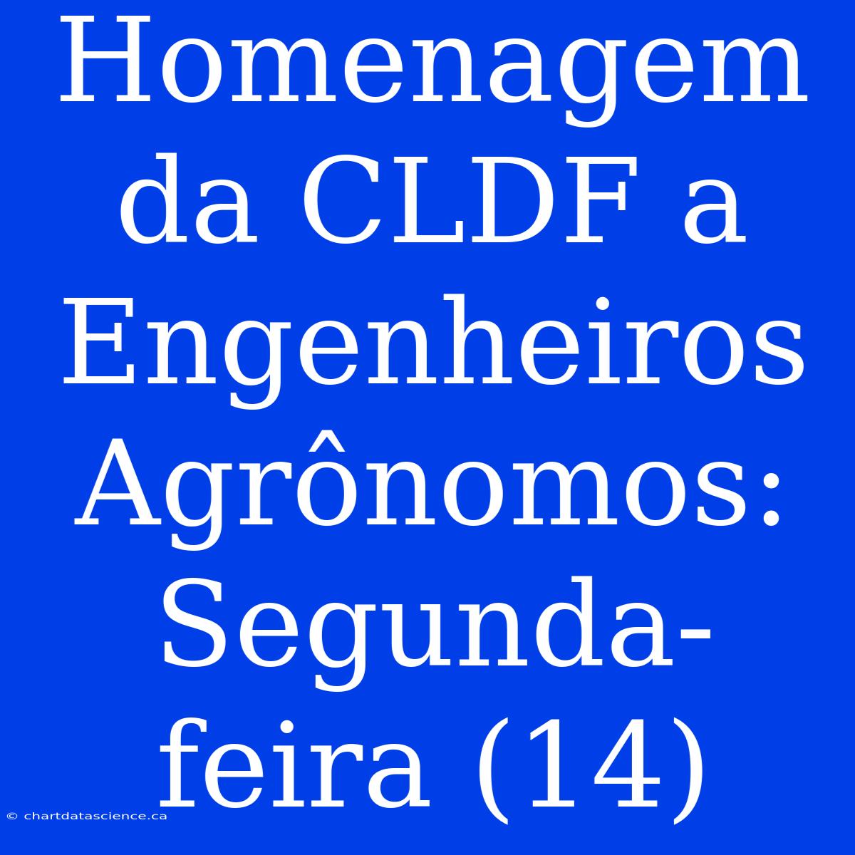 Homenagem Da CLDF A Engenheiros Agrônomos: Segunda-feira (14)