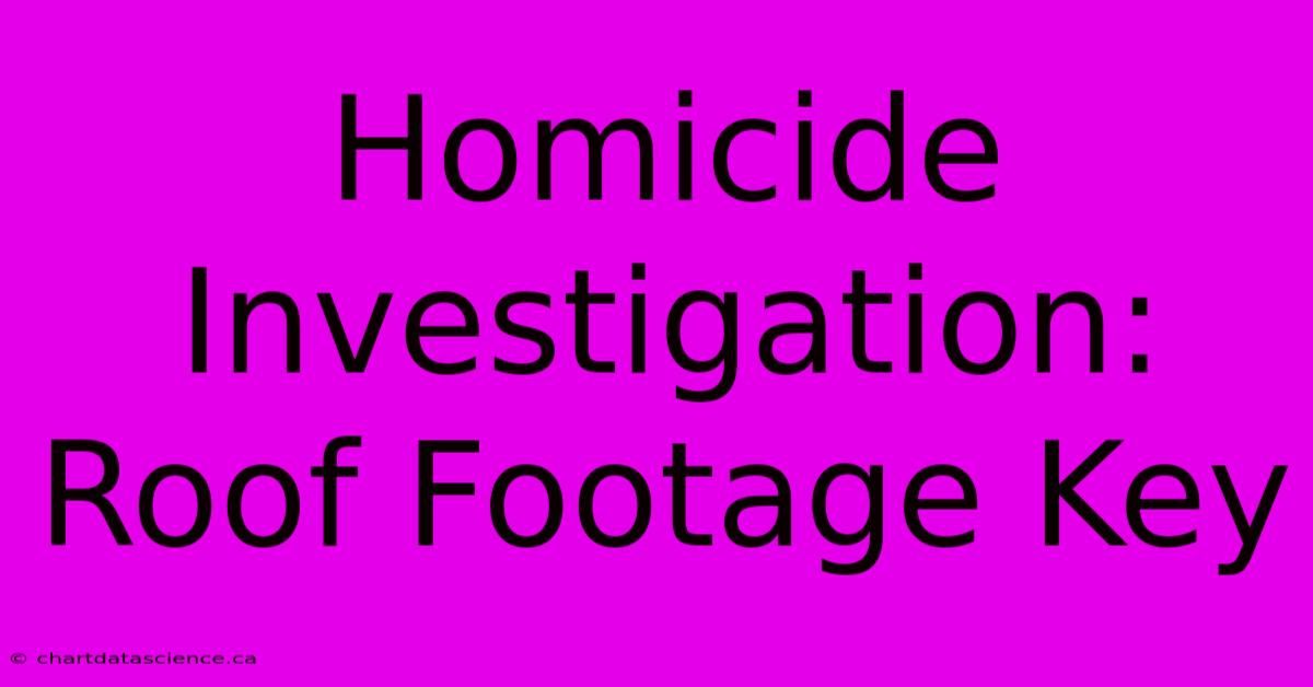 Homicide Investigation: Roof Footage Key