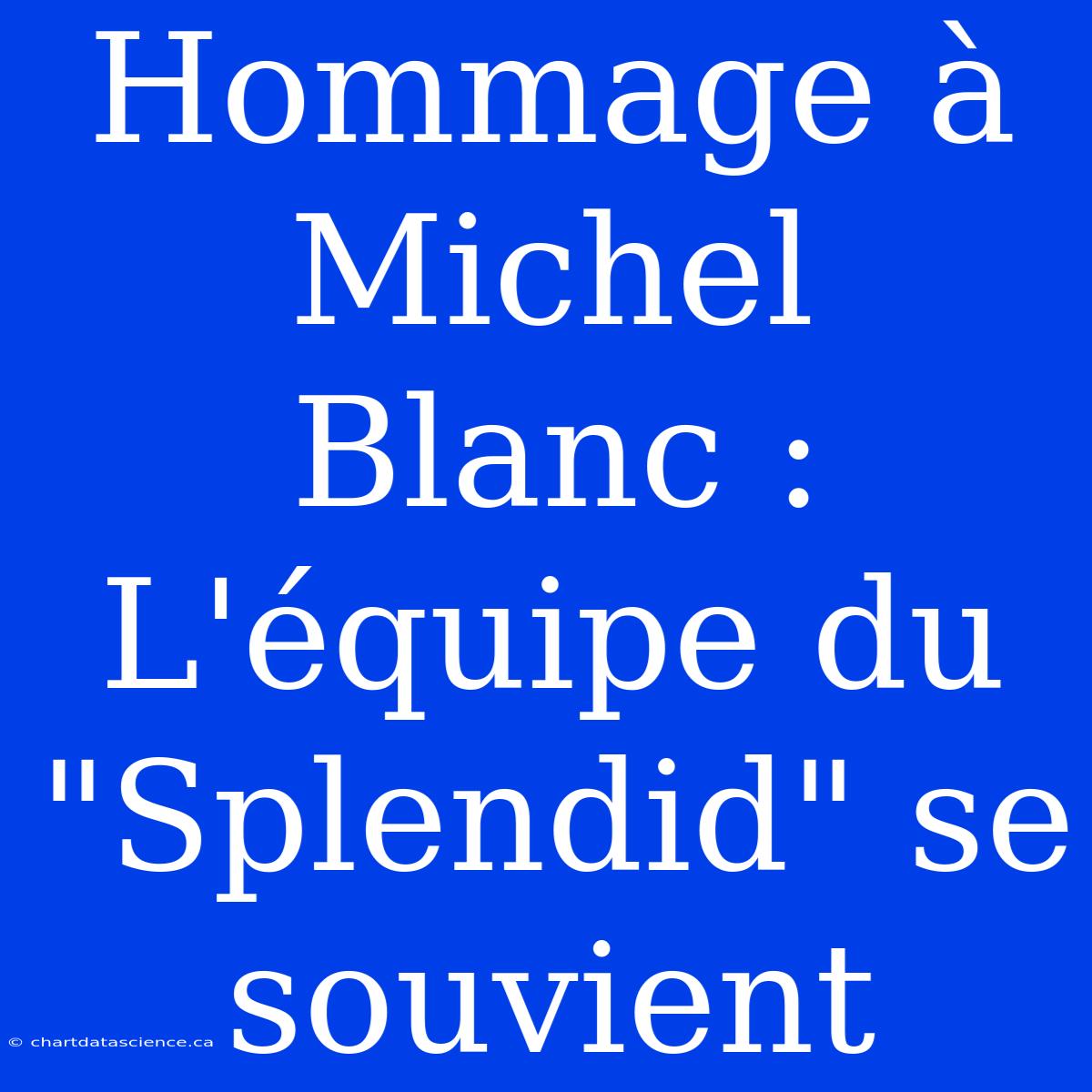 Hommage À Michel Blanc : L'équipe Du 