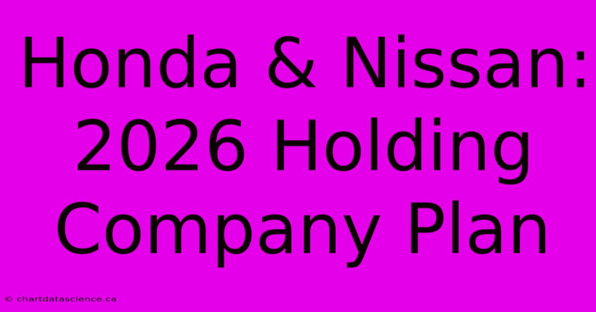 Honda & Nissan: 2026 Holding Company Plan