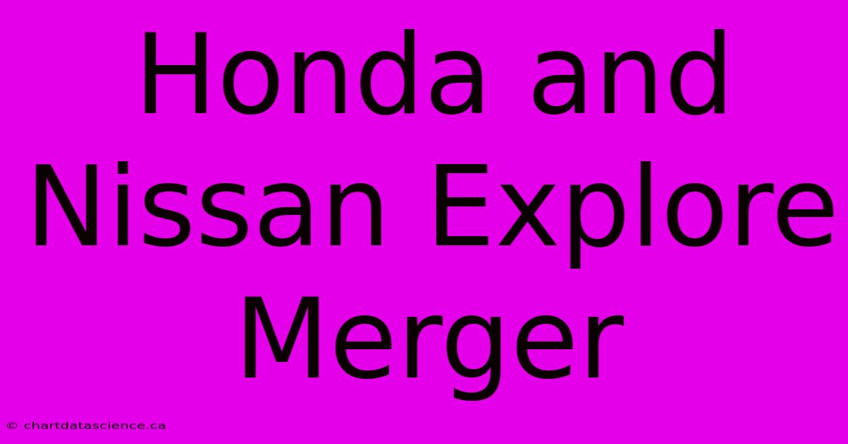 Honda And Nissan Explore Merger