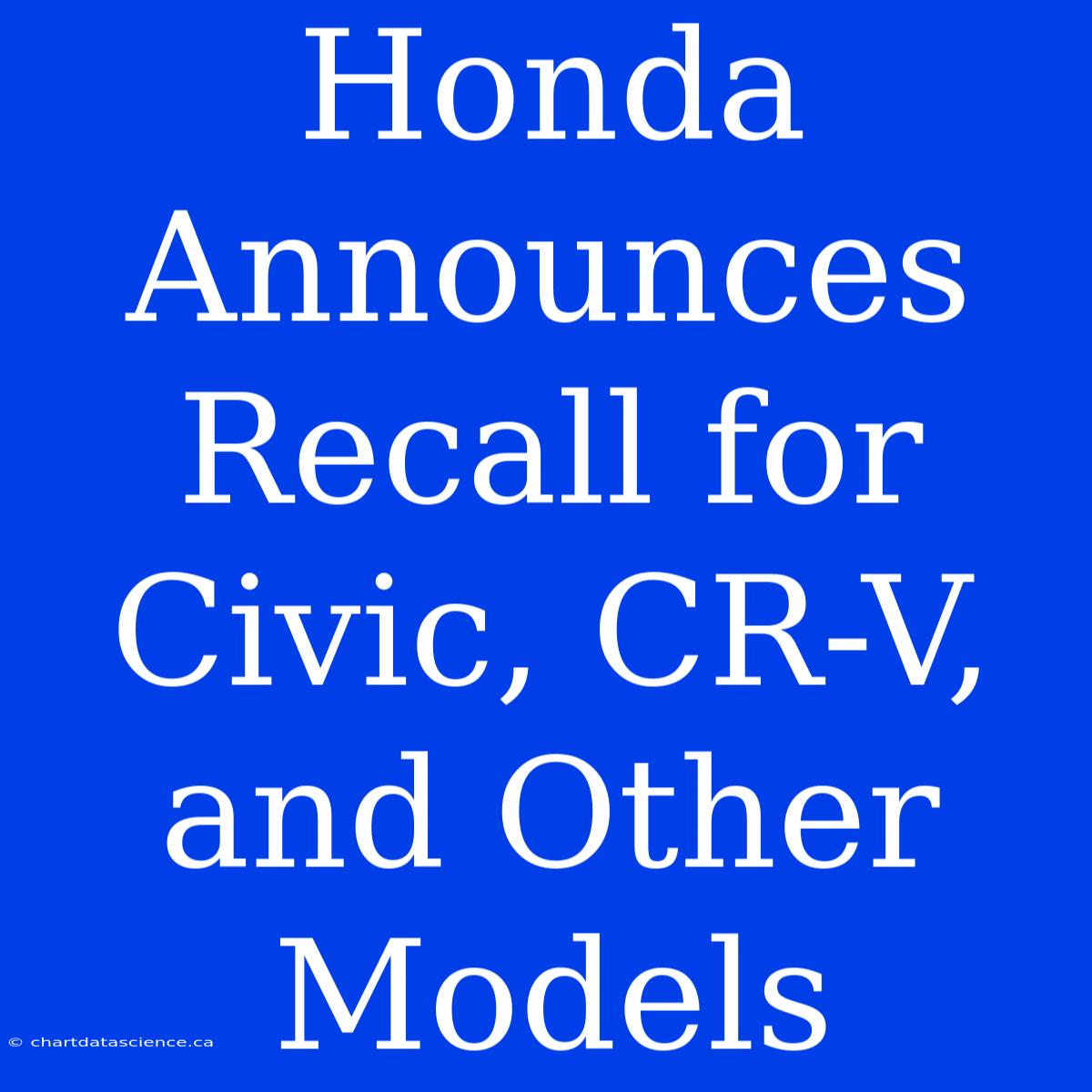 Honda Announces Recall For Civic, CR-V, And Other Models