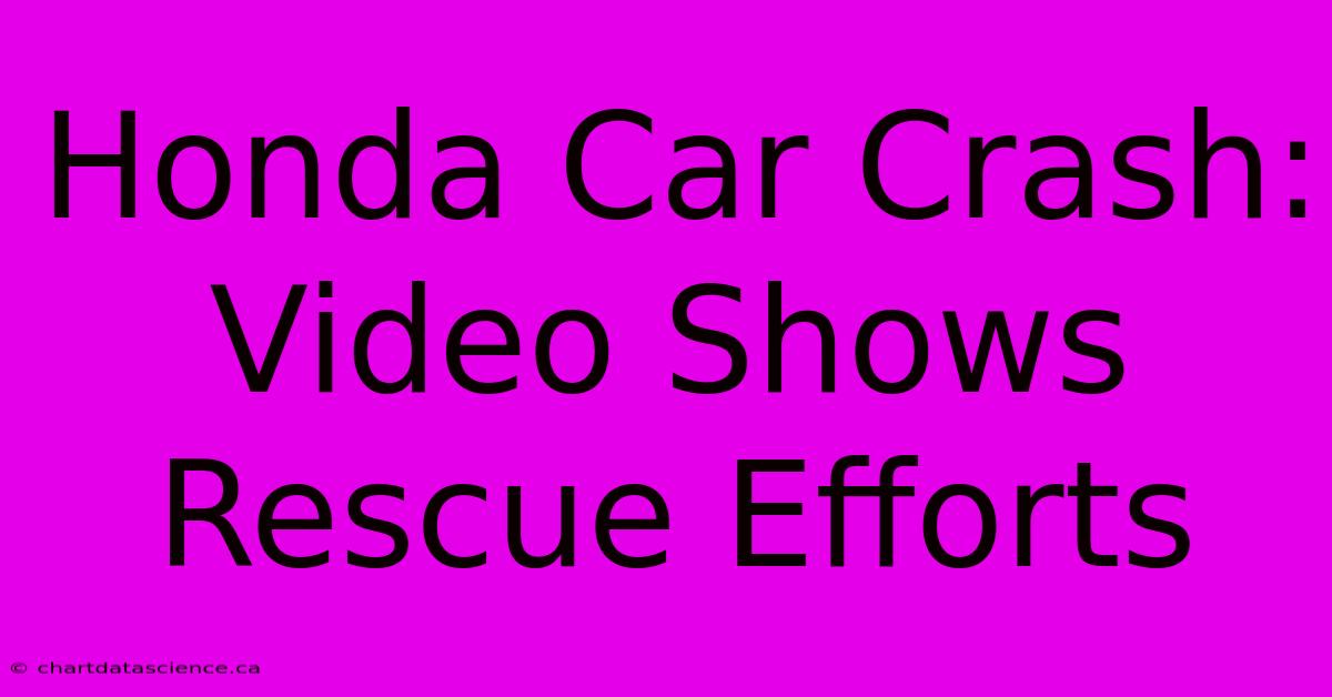 Honda Car Crash: Video Shows Rescue Efforts