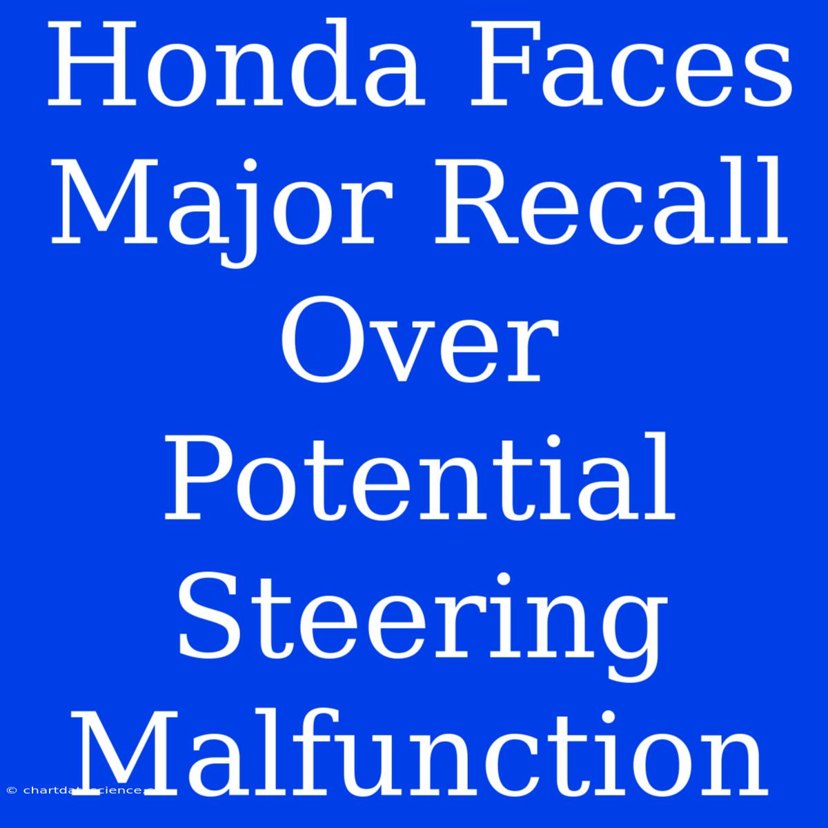 Honda Faces Major Recall Over Potential Steering Malfunction