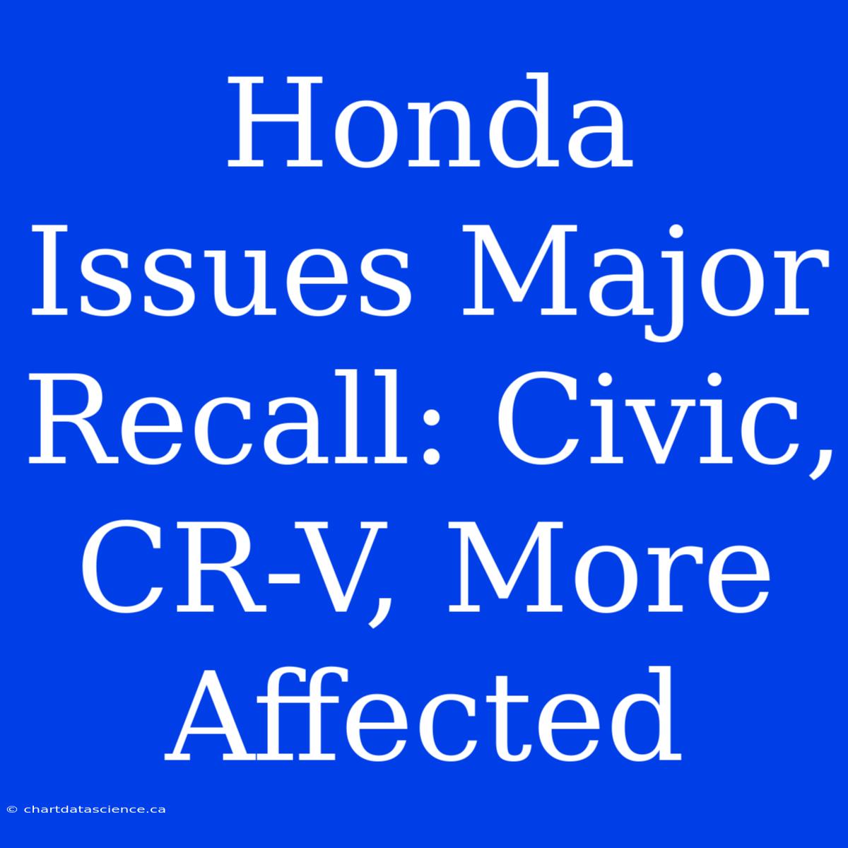 Honda Issues Major Recall: Civic, CR-V, More Affected