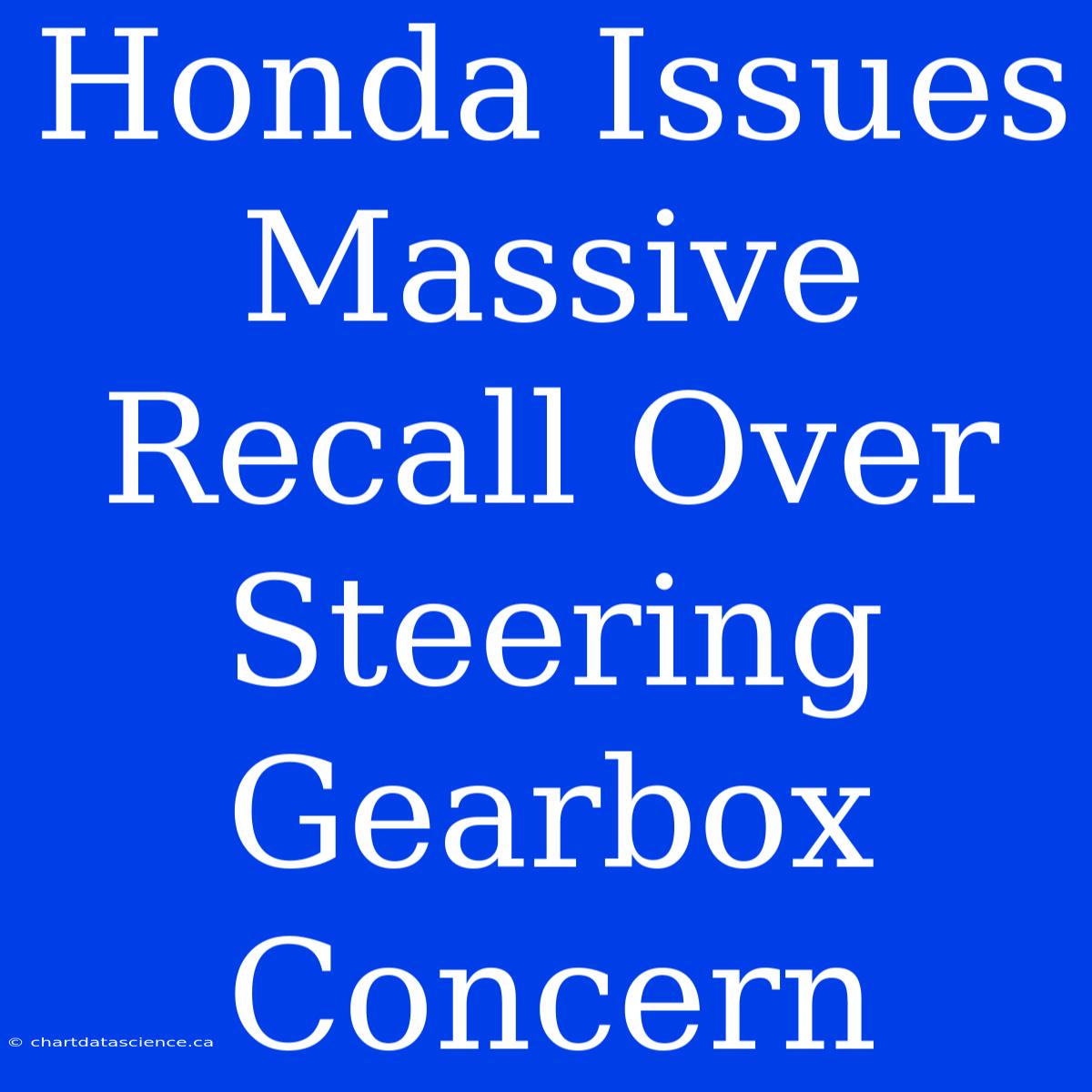 Honda Issues Massive Recall Over Steering Gearbox Concern