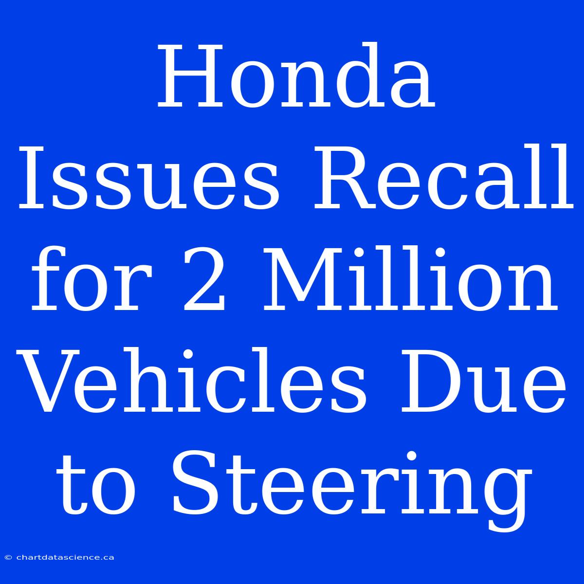 Honda Issues Recall For 2 Million Vehicles Due To Steering