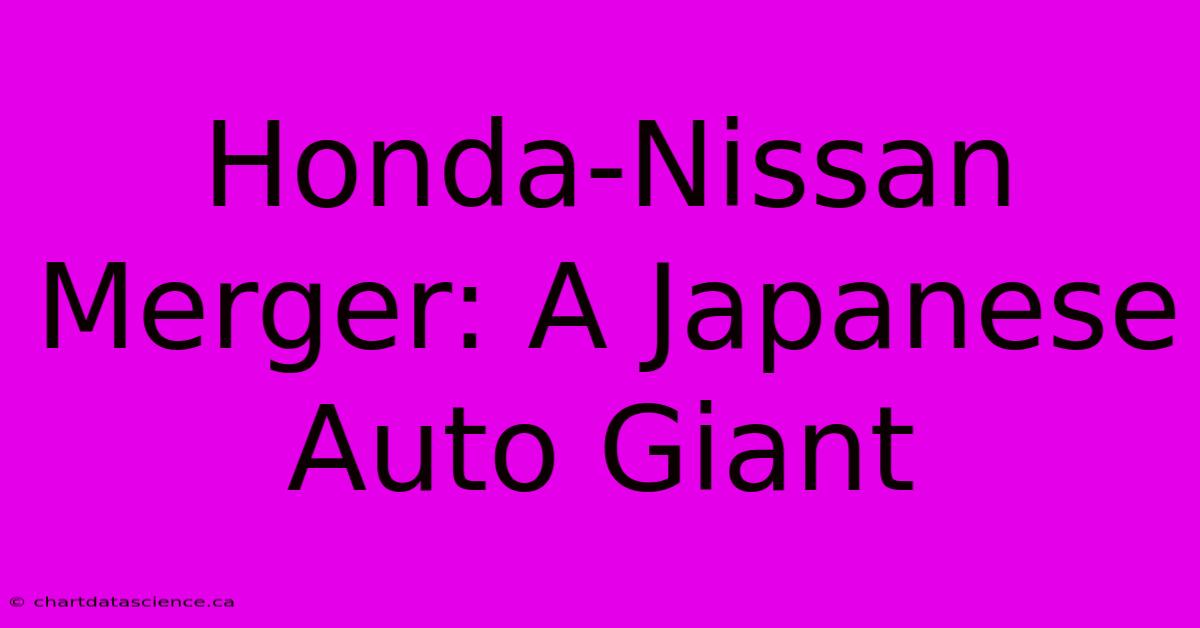 Honda-Nissan Merger: A Japanese Auto Giant