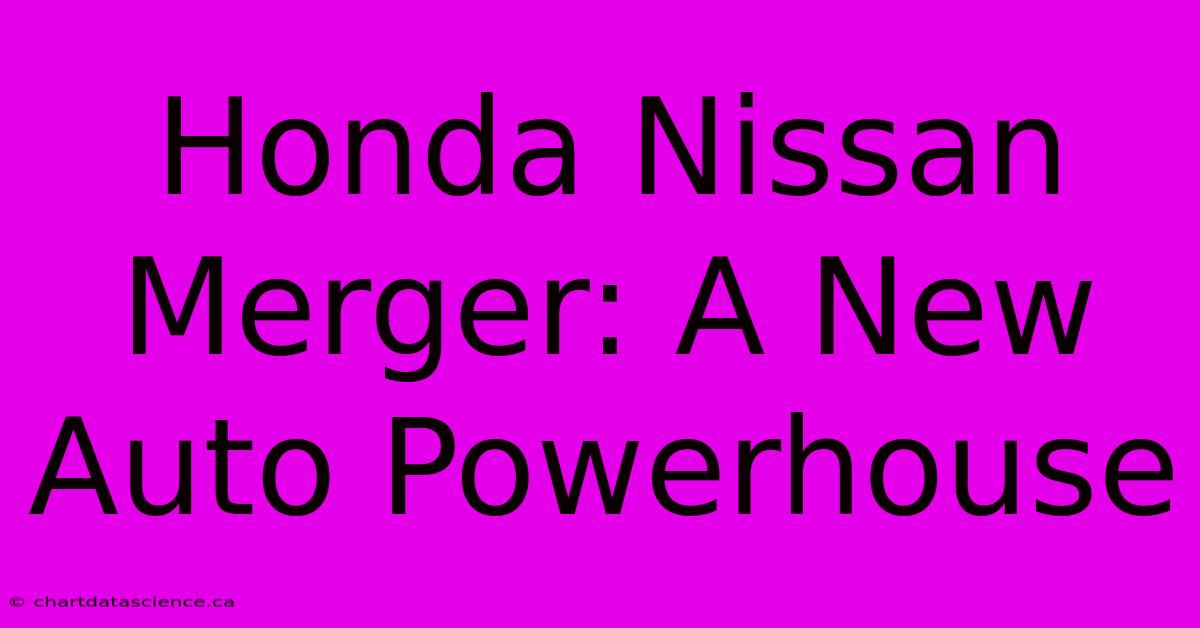 Honda Nissan Merger: A New Auto Powerhouse