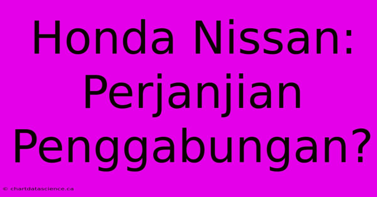 Honda Nissan: Perjanjian Penggabungan?