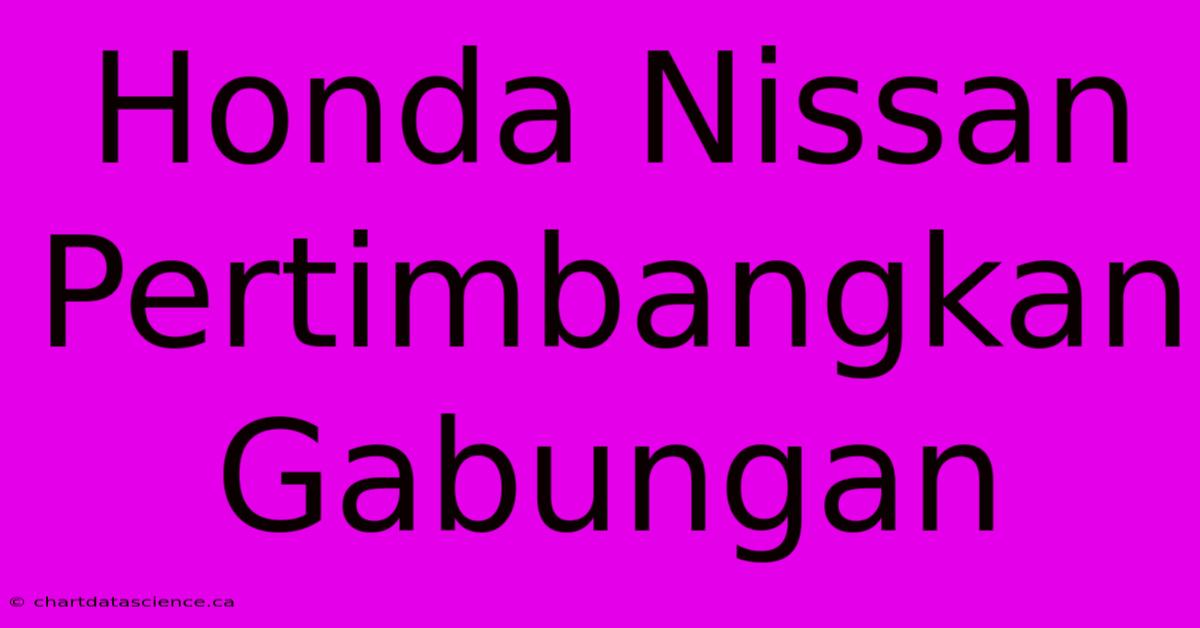 Honda Nissan Pertimbangkan Gabungan