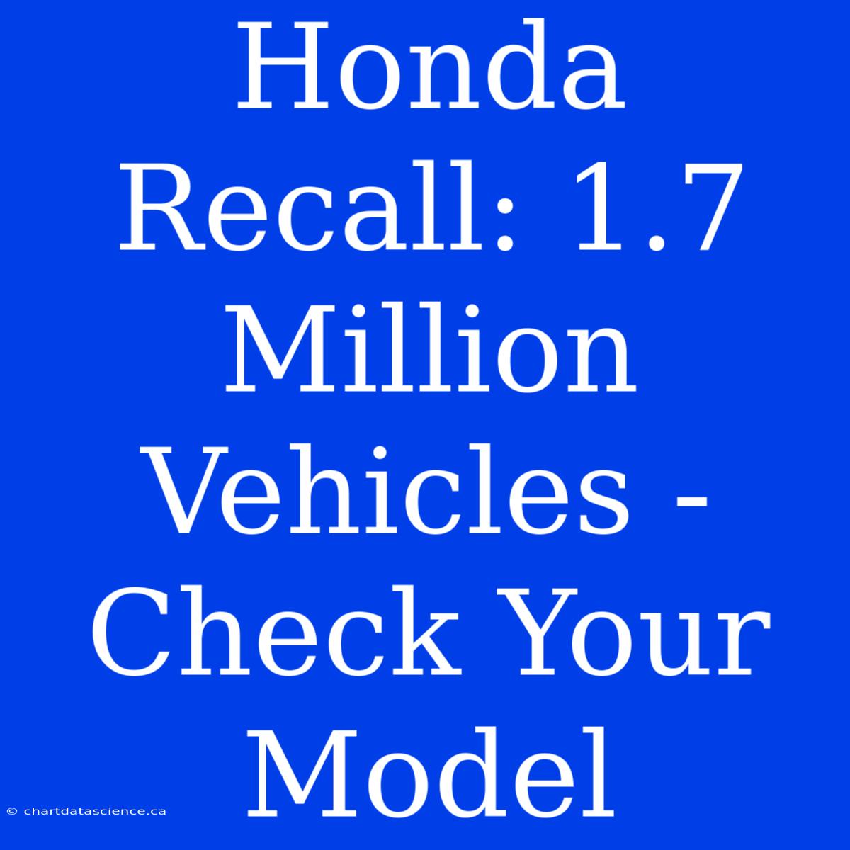 Honda Recall: 1.7 Million Vehicles - Check Your Model