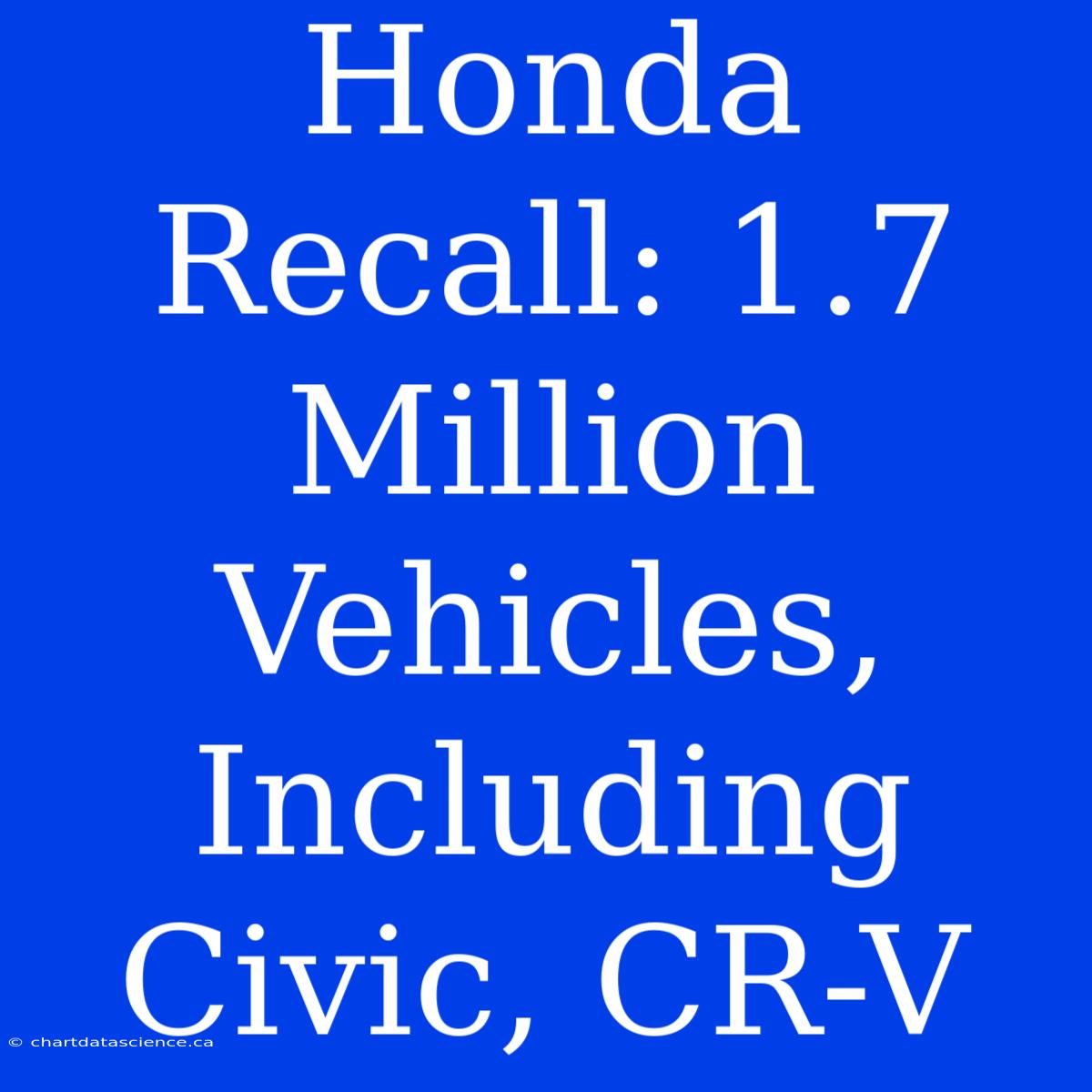 Honda Recall: 1.7 Million Vehicles, Including Civic, CR-V