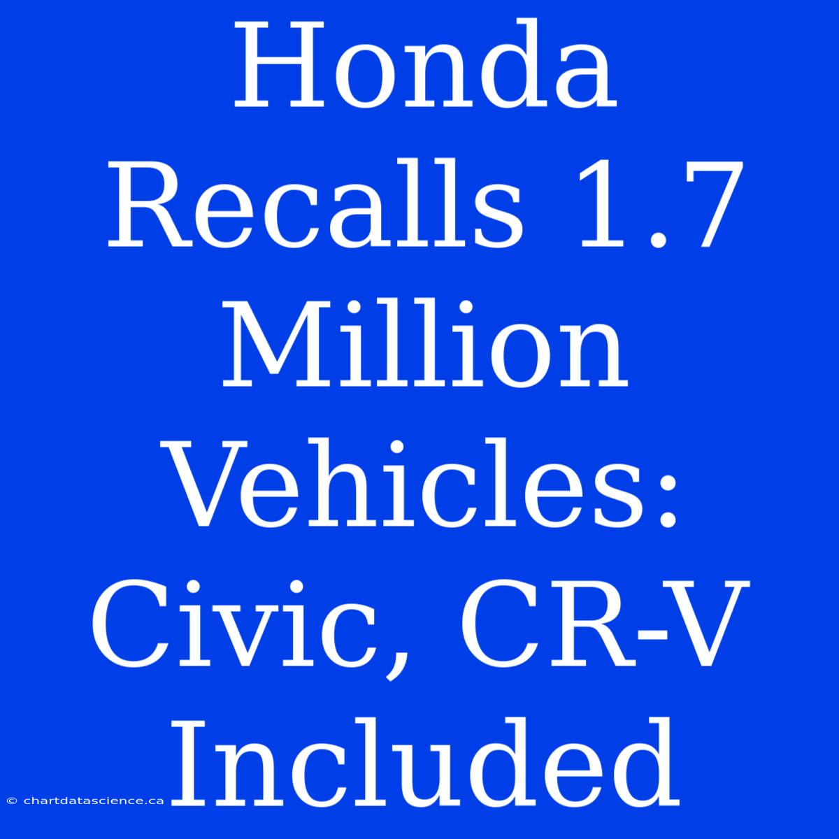 Honda Recalls 1.7 Million Vehicles: Civic, CR-V Included