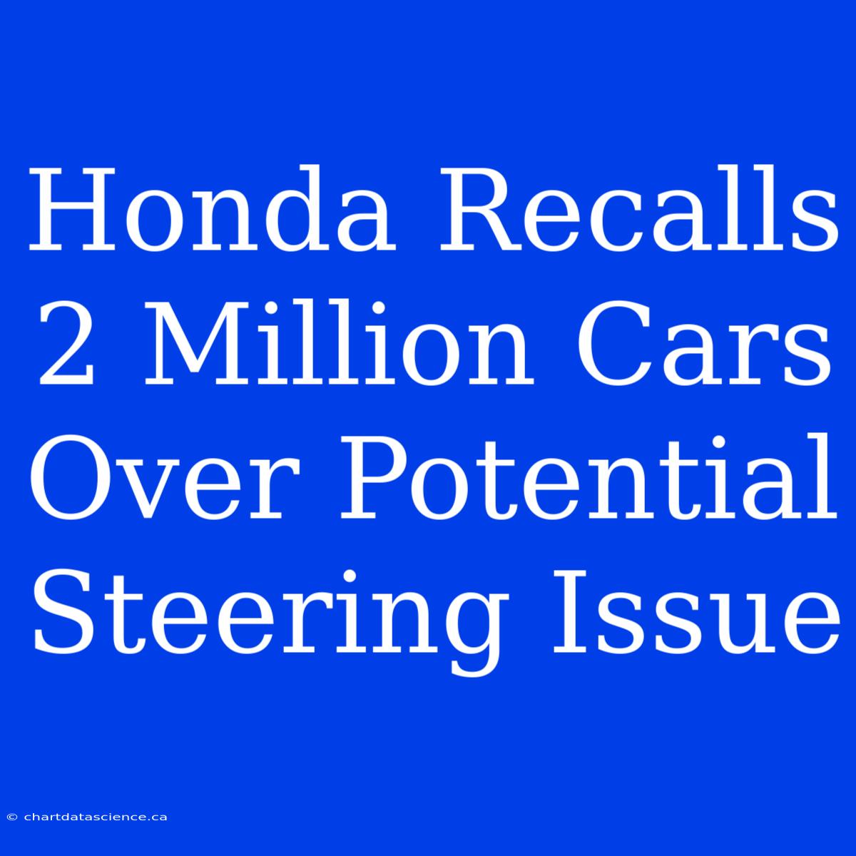 Honda Recalls 2 Million Cars Over Potential Steering Issue