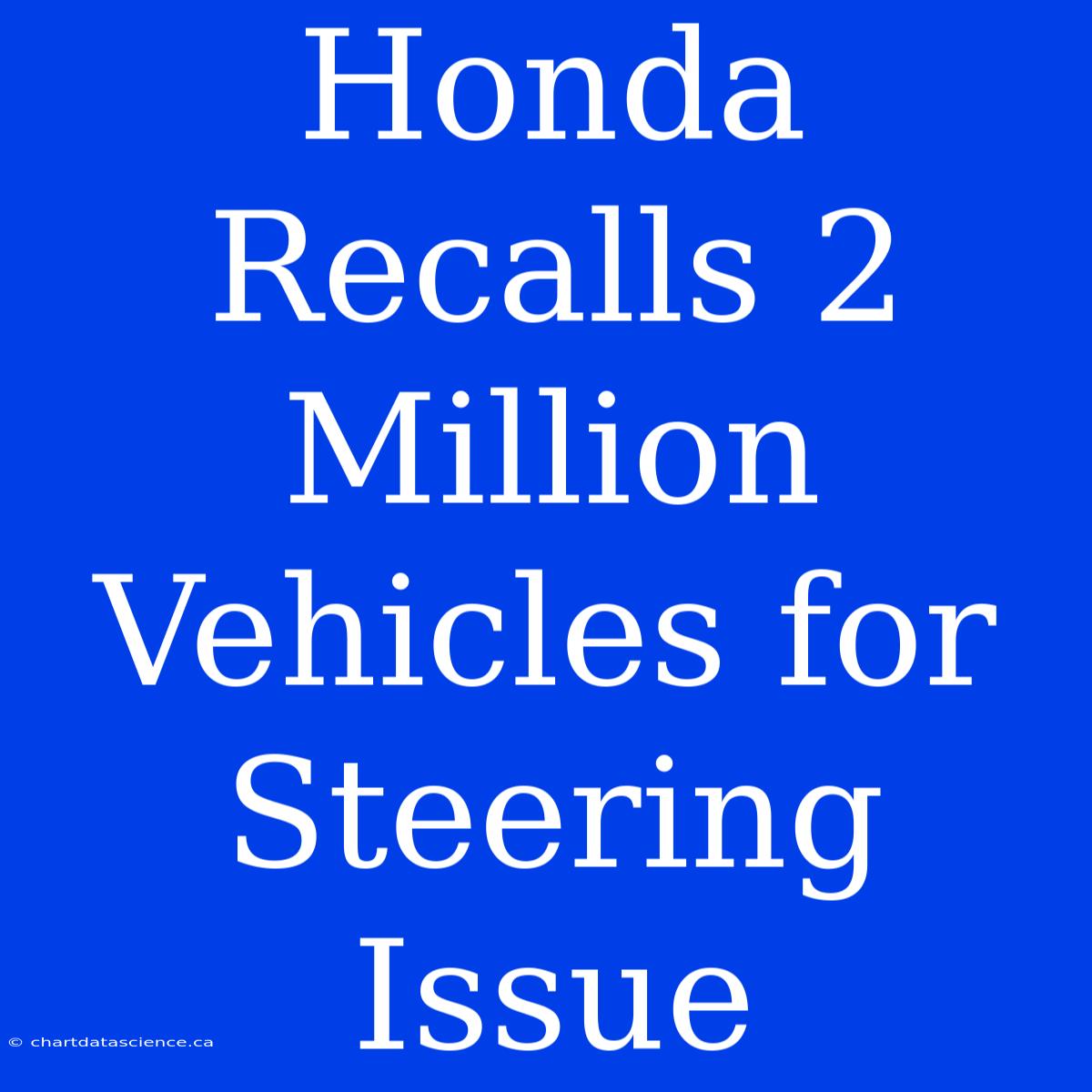 Honda Recalls 2 Million Vehicles For Steering Issue