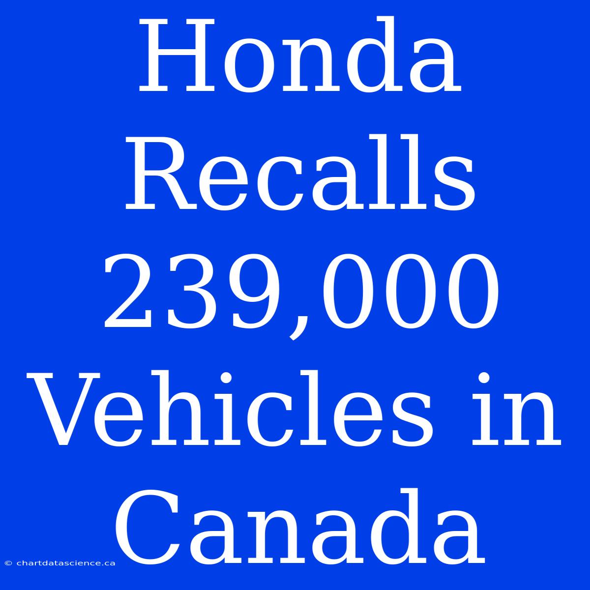 Honda Recalls 239,000 Vehicles In Canada