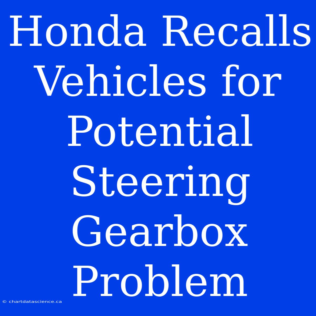 Honda Recalls Vehicles For Potential Steering Gearbox Problem