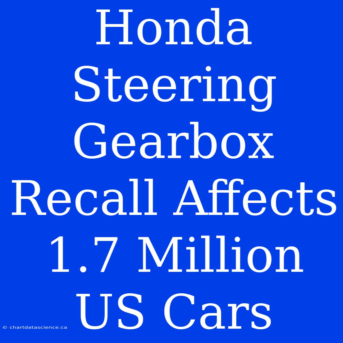 Honda Steering Gearbox Recall Affects 1.7 Million US Cars