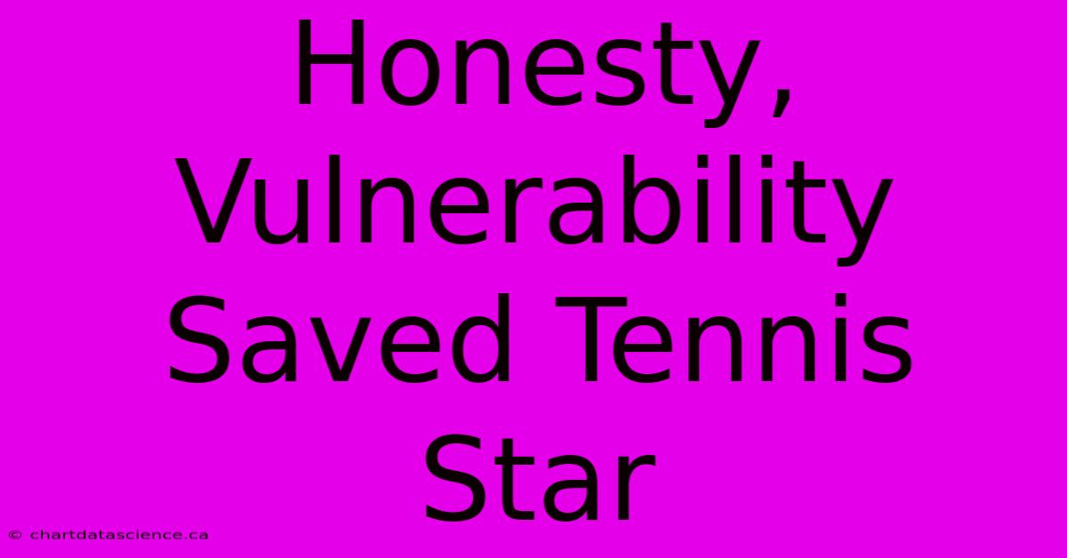 Honesty, Vulnerability Saved Tennis Star