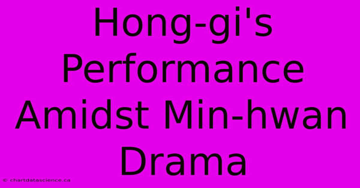 Hong-gi's Performance Amidst Min-hwan Drama