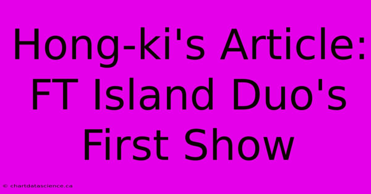 Hong-ki's Article: FT Island Duo's First Show