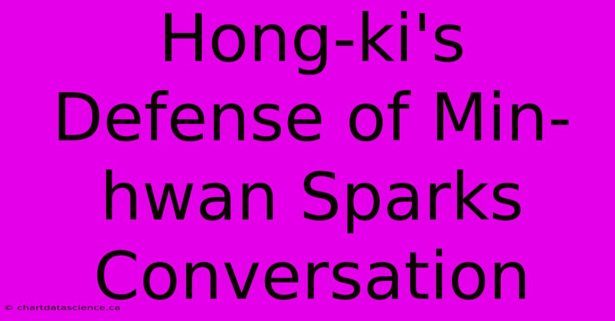 Hong-ki's Defense Of Min-hwan Sparks Conversation 