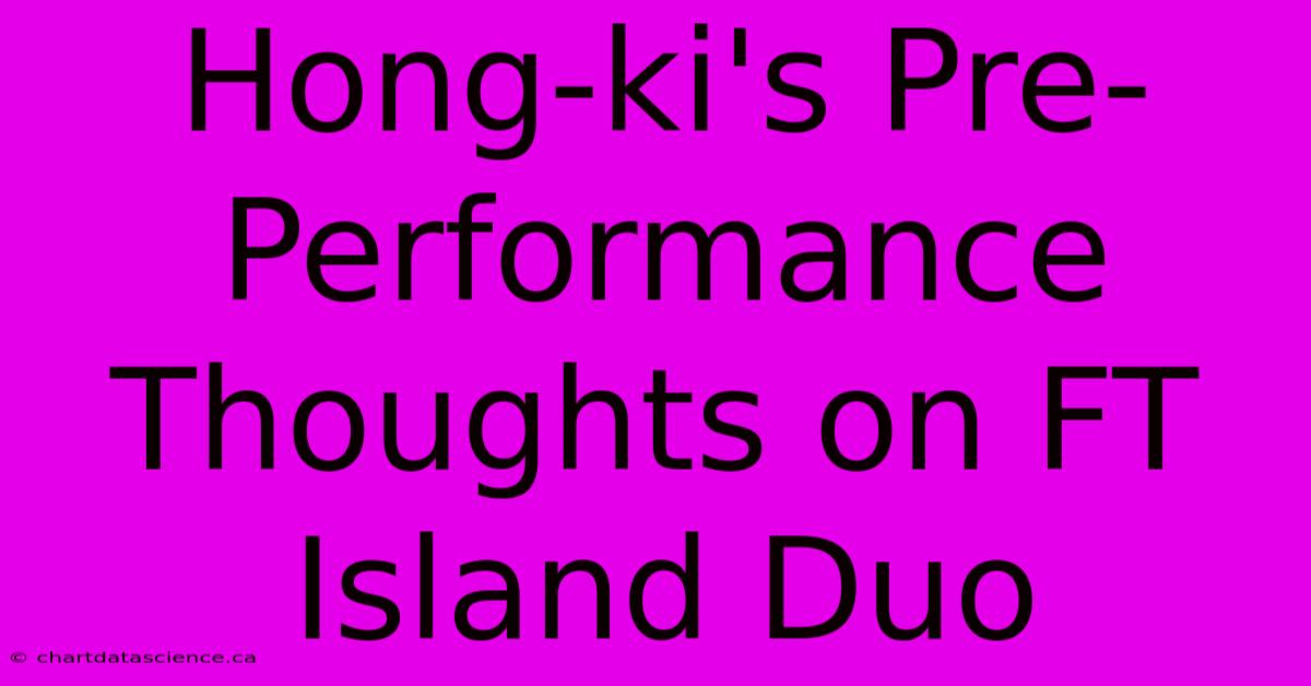 Hong-ki's Pre-Performance Thoughts On FT Island Duo