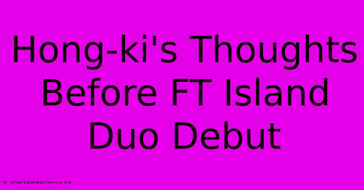 Hong-ki's Thoughts Before FT Island Duo Debut