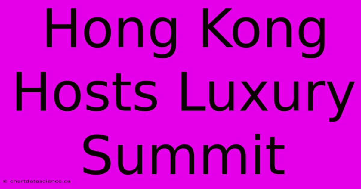 Hong Kong Hosts Luxury Summit