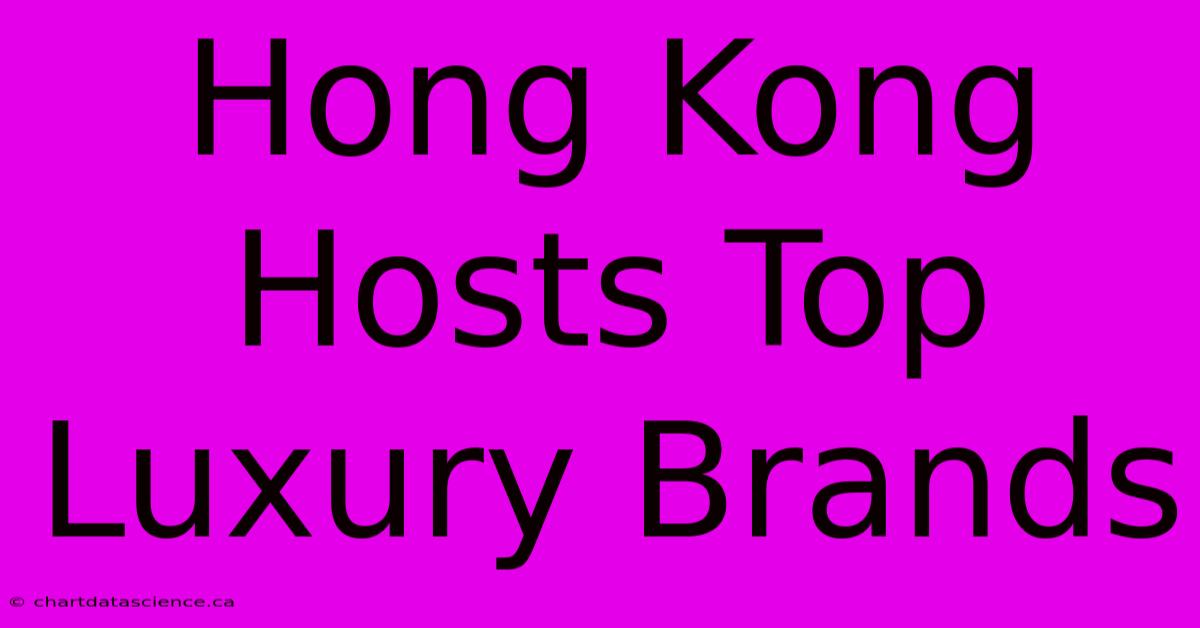 Hong Kong Hosts Top Luxury Brands