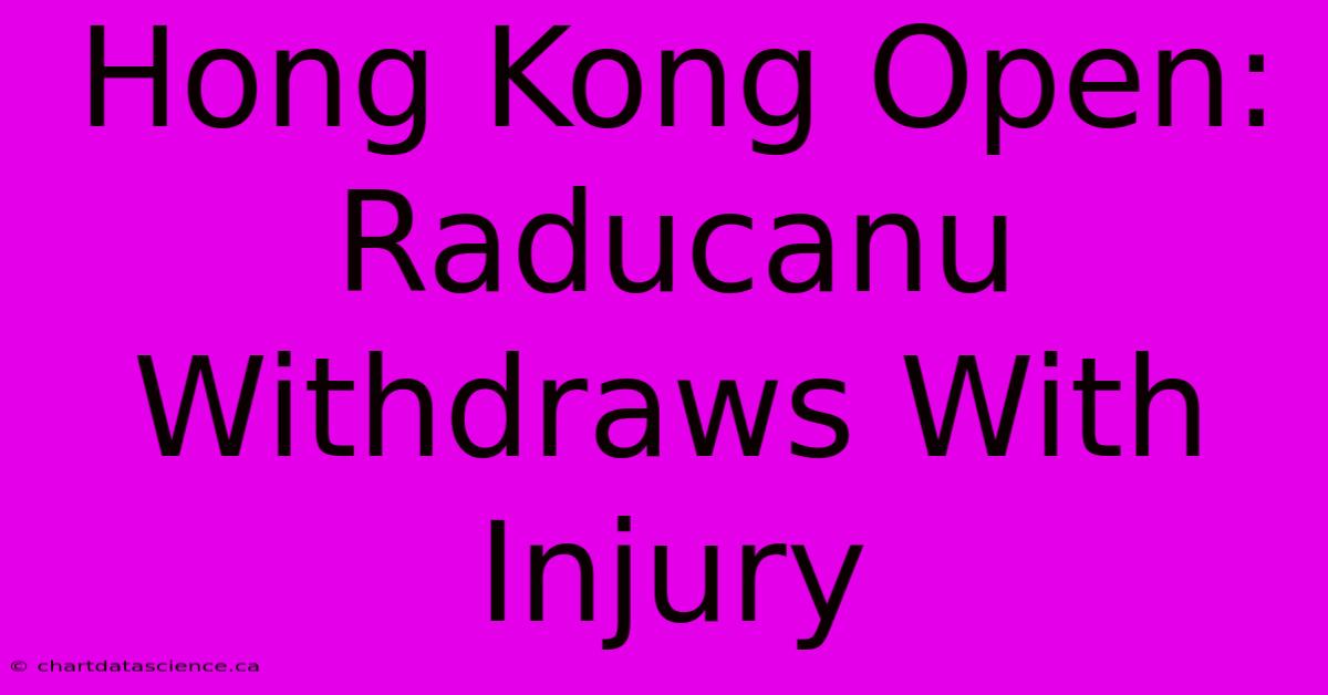 Hong Kong Open: Raducanu Withdraws With Injury 