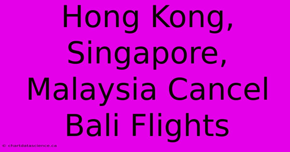 Hong Kong, Singapore, Malaysia Cancel Bali Flights