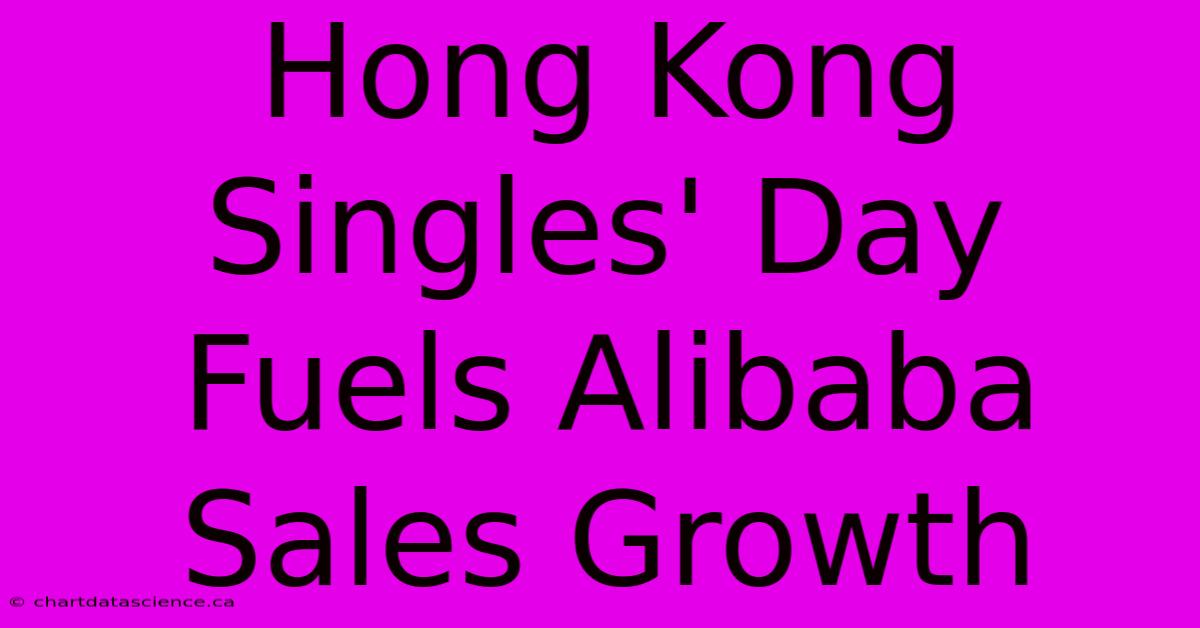 Hong Kong Singles' Day Fuels Alibaba Sales Growth 