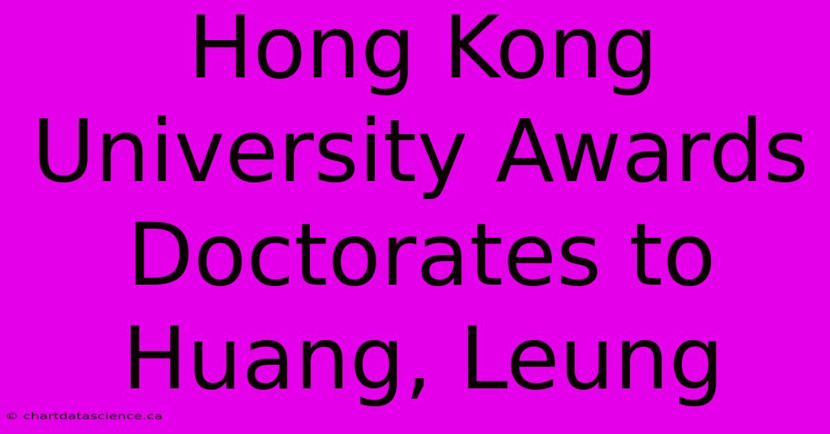 Hong Kong University Awards Doctorates To Huang, Leung