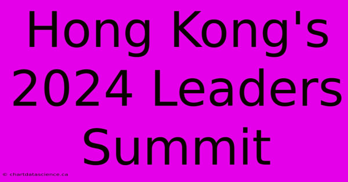 Hong Kong's 2024 Leaders Summit