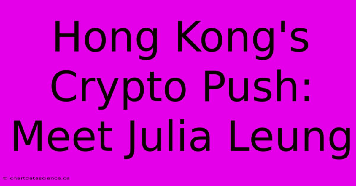 Hong Kong's Crypto Push: Meet Julia Leung