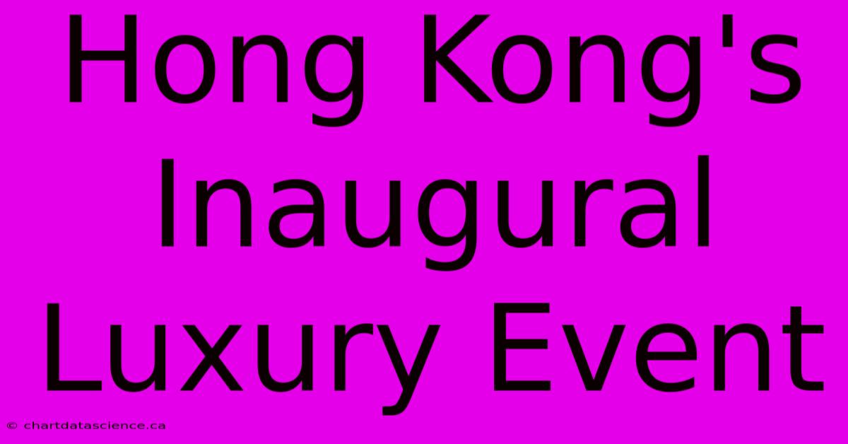 Hong Kong's Inaugural Luxury Event